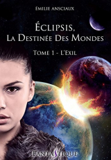 Eclipsis, la Destinée des Mondes - Tome 1 : L'Exil