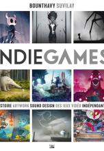 Indie Games : Histoire, Artwork, Sound, Design des jeux vidéos indépendants